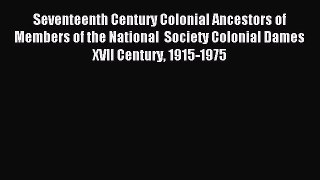 Read Seventeenth Century Colonial Ancestors of Members of the National  Society Colonial Dames