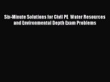 Read Six-Minute Solutions for Civil PE  Water Resources and Environmental Depth Exam Problems