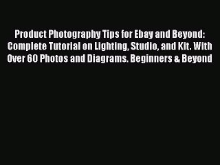 PDF Product Photography Tips for Ebay and Beyond: Complete Tutorial on Lighting Studio and