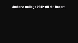 Download Amherst College 2012: Off the Record PDF