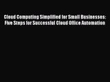[PDF] Cloud Computing Simplified for Small Businesses: Five Steps for Successful Cloud Office