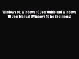 [PDF] Windows 10: Windows 10 User Guide and Windows 10 User Manual (Windows 10 for Beginners)