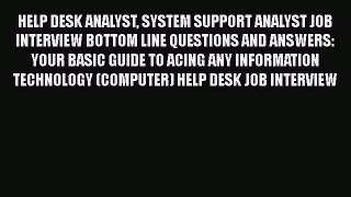 PDF HELP DESK ANALYST SYSTEM SUPPORT ANALYST JOB INTERVIEW BOTTOM LINE QUESTIONS AND ANSWERS: