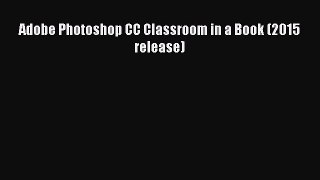[PDF] Adobe Photoshop CC Classroom in a Book (2015 release) [Read] Full Ebook