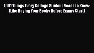 Read 1001 Things Every College Student Needs to Know: (Like Buying Your Books Before Exams