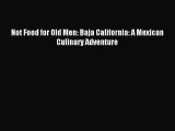 [Download PDF] Not Food for Old Men: Baja California: A Mexican Culinary Adventure Read Online