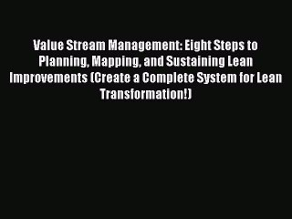 Read Value Stream Management: Eight Steps to Planning Mapping and Sustaining Lean Improvements