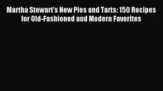 [Download PDF] Martha Stewart's New Pies and Tarts: 150 Recipes for Old-Fashioned and Modern