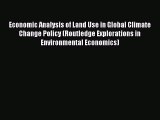 Download Economic Analysis of Land Use in Global Climate Change Policy (Routledge Explorations