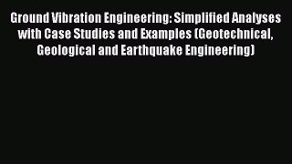Download Ground Vibration Engineering: Simplified Analyses with Case Studies and Examples (Geotechnical