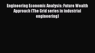 Download Engineering Economic Analysis: Future Wealth Approach (The Grid series in industrial