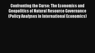 Read Confronting the Curse: The Economics and Geopolitics of Natural Resource Governance (Policy