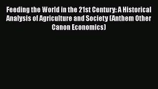Read Feeding the World in the 21st Century: A Historical Analysis of Agriculture and Society