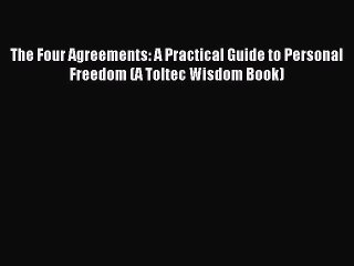 Read The Four Agreements: A Practical Guide to Personal Freedom (A Toltec Wisdom Book) Ebook