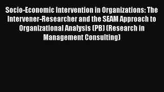Read Socio-Economic Intervention in Organizations: The Intervener-Researcher and the SEAM Approach