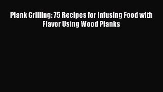 [Download PDF] Plank Grilling: 75 Recipes for Infusing Food with Flavor Using Wood Planks Read