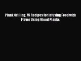 [Download PDF] Plank Grilling: 75 Recipes for Infusing Food with Flavor Using Wood Planks Read