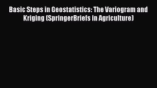Read Basic Steps in Geostatistics: The Variogram and Kriging (SpringerBriefs in Agriculture)