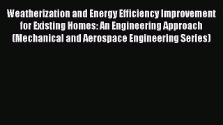 Read Weatherization and Energy Efficiency Improvement for Existing Homes: An Engineering Approach
