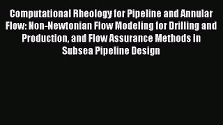 Read Computational Rheology for Pipeline and Annular Flow: Non-Newtonian Flow Modeling for