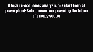 Download A techno-economic analysis of solar thermal power plant: Solar power: empowering the