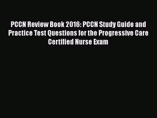 Read PCCN Review Book 2016: PCCN Study Guide and Practice Test Questions for the Progressive