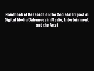 Read Handbook of Research on the Societal Impact of Digital Media (Advances in Media Entertainment