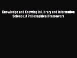 Read Knowledge and Knowing in Library and Information Science: A Philosophical Framework PDF
