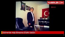 Edirne'de Hdp Binasına Silahlı Saldırı