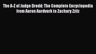 Read The A-Z of Judge Dredd: The Complete Encyclopedia from Aaron Aardvark to Zachary Zziiz