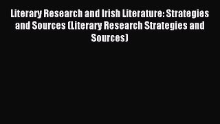 Read Literary Research and Irish Literature: Strategies and Sources (Literary Research Strategies