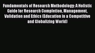 Read Fundamentals of Research Methodology: A Holistic Guide for Research Completion Management