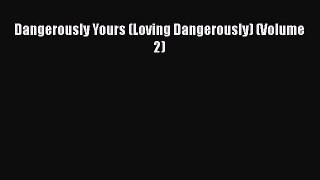 Download Dangerously Yours (Loving Dangerously) (Volume 2) Ebook Free