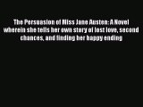 Read The Persuasion of Miss Jane Austen: A Novel wherein she tells her own story of lost love
