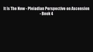 Read It Is The Now - Pleiadian Perspective on Ascension - Book 4 Ebook Online