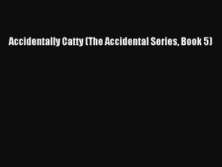 Read Accidentally Catty (The Accidental Series Book 5) Ebook Online