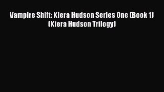 Read Vampire Shift: Kiera Hudson Series One (Book 1) (Kiera Hudson Trilogy) Ebook Online