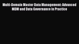 [PDF] Multi-Domain Master Data Management: Advanced MDM and Data Governance in Practice [Download]