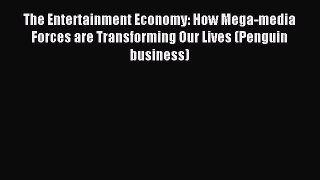 Read The Entertainment Economy: How Mega-media Forces are Transforming Our Lives (Penguin business)