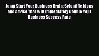 Read Jump Start Your Business Brain: Scientific Ideas and Advice That Will Immediately Double