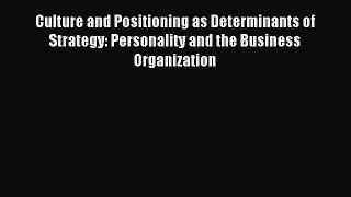Read Culture and Positioning as Determinants of Strategy: Personality and the Business Organization