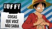 COISAS QUE VOCÊ NÃO SABIA: LUFFY | Ei Nerd