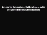 Read Aufsatze Zur Reformations- Und Reichsgeschichte (Jus Ecclesiasticum) (German Edition)