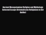 Read Ancient Mesopotamian Religion and Mythology: Selected Essays (Orientalische Religionen