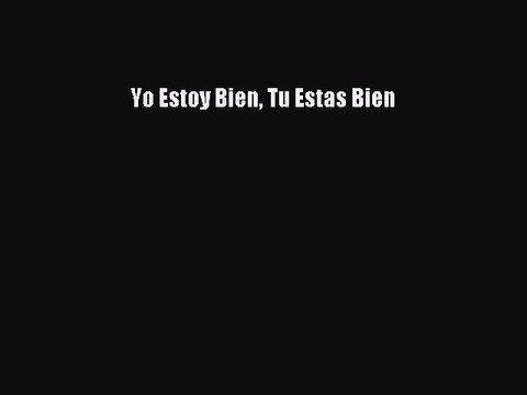 [PDF] Yo Estoy Bien Tu Estas Bien [Download] Full Ebook