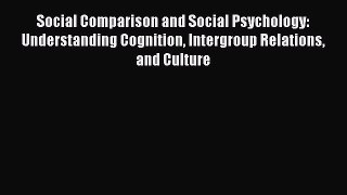 [Download] Social Comparison and Social Psychology: Understanding Cognition Intergroup Relations