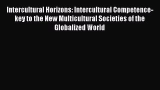 Read Intercultural Horizons: Intercultural Competence-key to the New Multicultural Societies