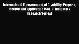 Download International Measurement of Disability: Purpose Method and Application (Social Indicators