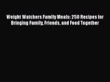 Read Weight Watchers Family Meals: 250 Recipes for Bringing Family Friends and Food Together