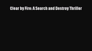 [PDF] Clear by Fire: A Search and Destroy Thriller [Download] Full Ebook